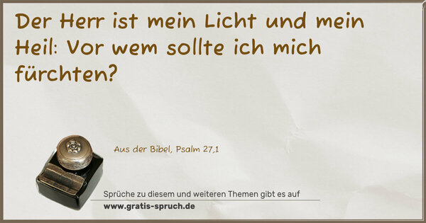 Spruch Visualisierung: Der Herr ist mein Licht und mein Heil:
Vor wem sollte ich mich fürchten?