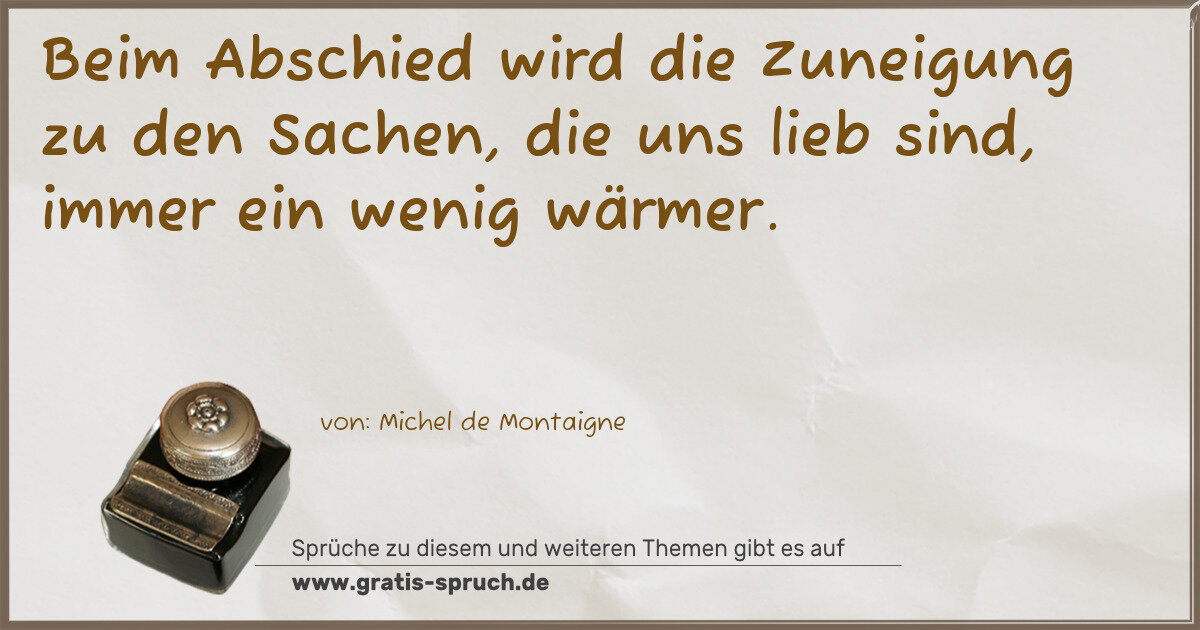 Spruchbild: Beim Abschied wird die Zuneigung zu den Sachen, die uns lieb sind, immer ein wenig wärmer.