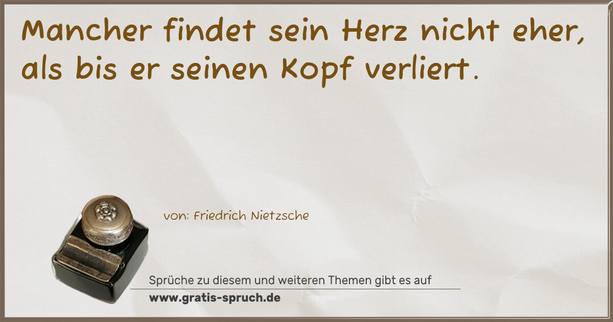 Spruchbild: Mancher findet sein Herz nicht eher, als bis er seinen Kopf verliert.