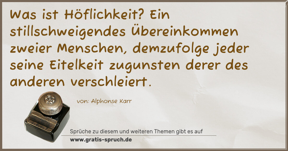 Spruchbild: Was ist Höflichkeit? Ein stillschweigendes Übereinkommen zweier Menschen, demzufolge jede …