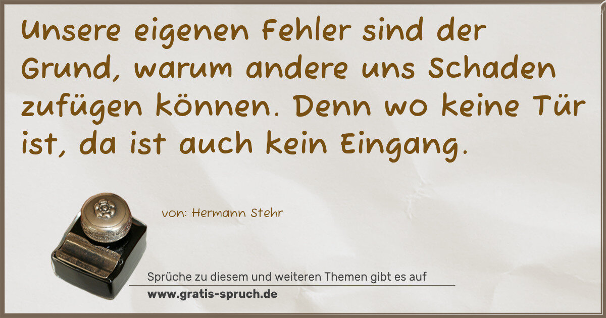 Spruchbild: Unsere eigenen Fehler sind der Grund, warum andere uns Schaden zufügen können. Denn wo k …