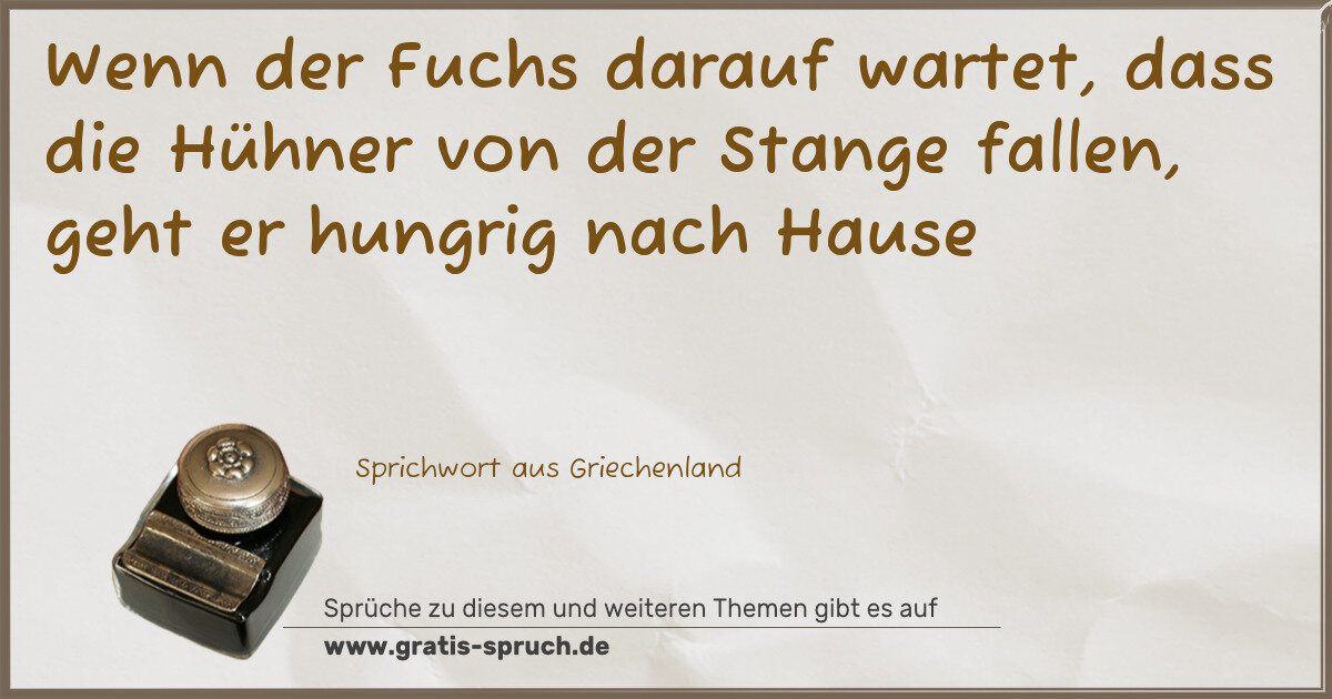 Spruchbild: Wenn der Fuchs darauf wartet, dass die Hühner von der Stange fallen, geht er hungrig nach …