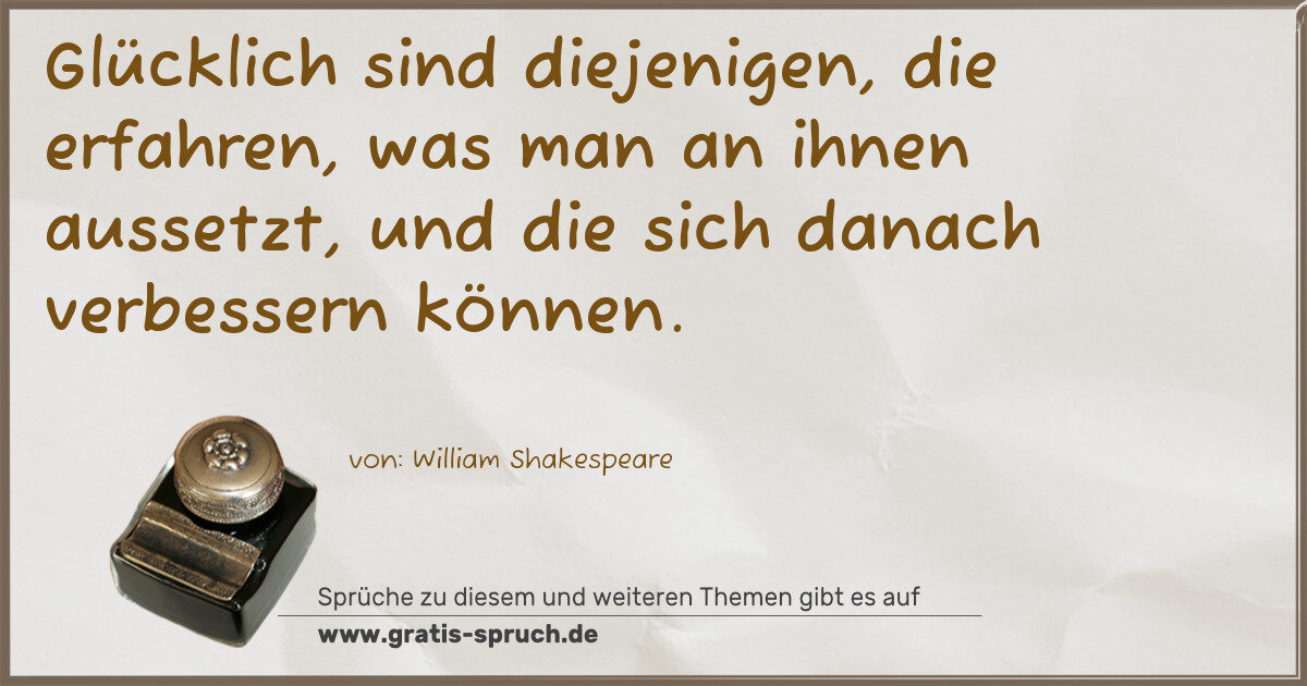 Spruchbild: Glücklich sind diejenigen, die erfahren, was man an ihnen aussetzt, und die sich danach ve …