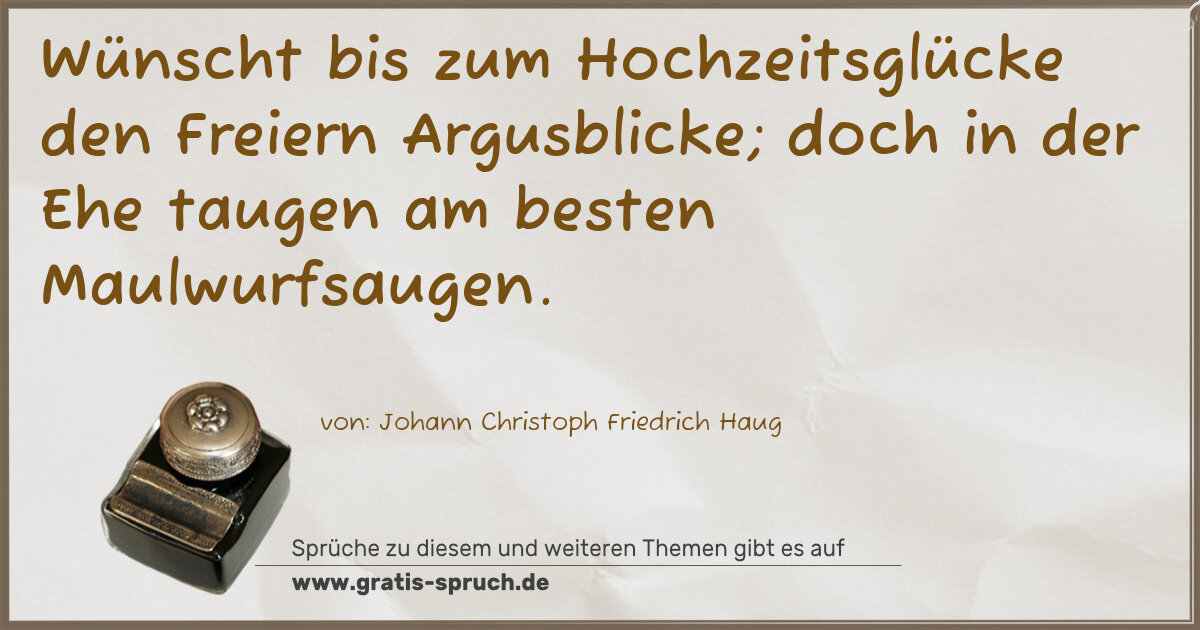 Spruchbild: Wünscht bis zum Hochzeitsglücke den Freiern Argusblicke; doch in der Ehe taugen am besten …