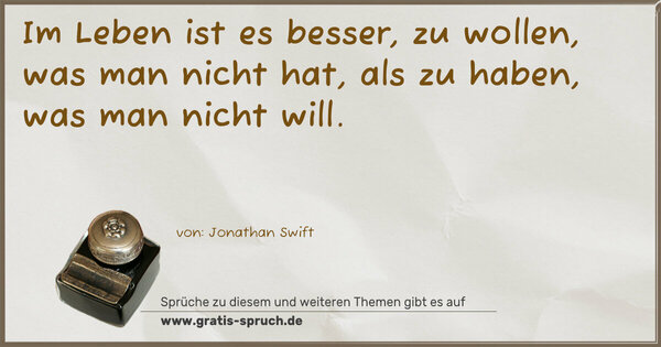 Spruch Visualisierung: Im Leben ist es besser, zu wollen, was man nicht hat,
als zu haben, was man nicht will.