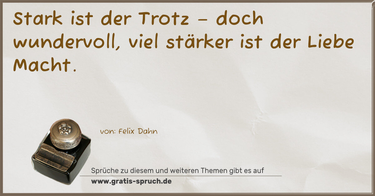 Spruchbild: Stark ist der Trotz – doch wundervoll, viel stärker ist der Liebe Macht.