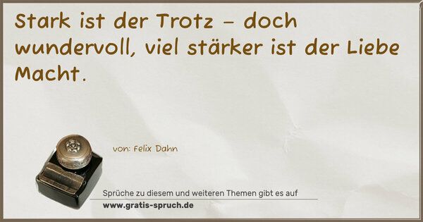 Spruch Visualisierung: Stark ist der Trotz –
doch wundervoll, viel stärker ist der Liebe Macht.
