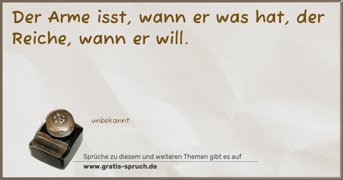 Spruchbild: Der Arme isst, wann er was hat, der Reiche, wann er will.