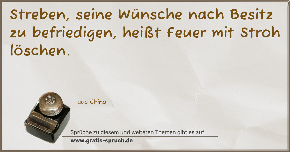 Spruchbild: Streben, seine Wünsche nach Besitz zu befriedigen, heißt Feuer mit Stroh löschen.