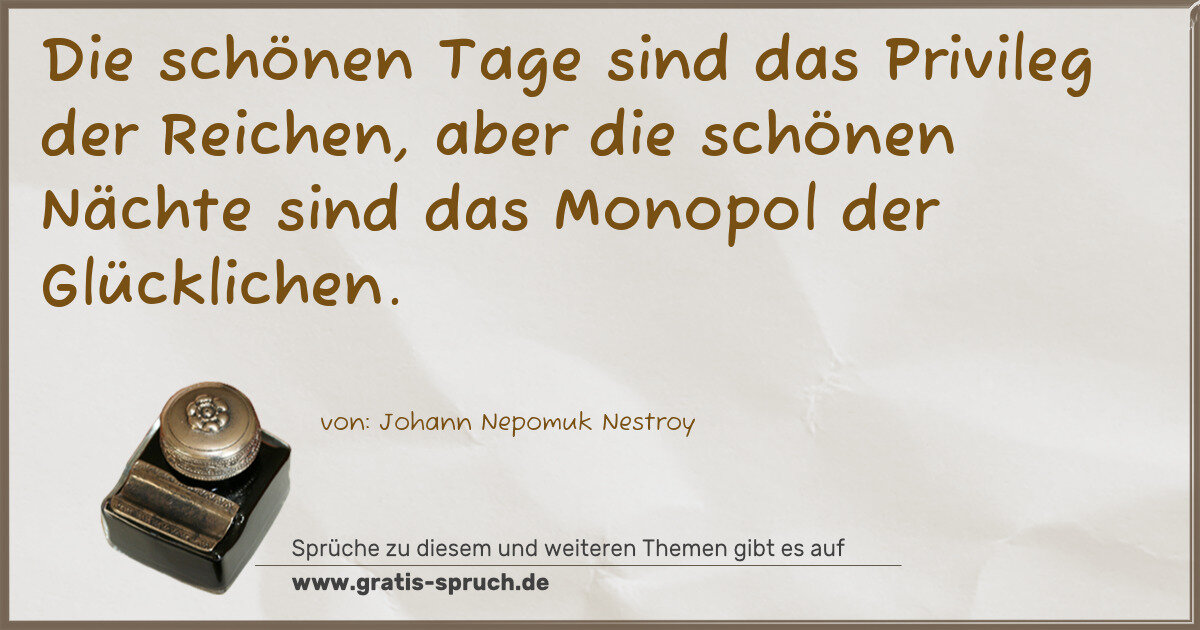 Spruchbild: Die schönen Tage sind das Privileg der Reichen, aber die schönen Nächte sind das Monopol d …