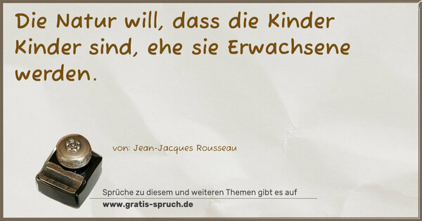 Spruch Visualisierung: Die Natur will,
dass die Kinder Kinder sind,
ehe sie Erwachsene werden.