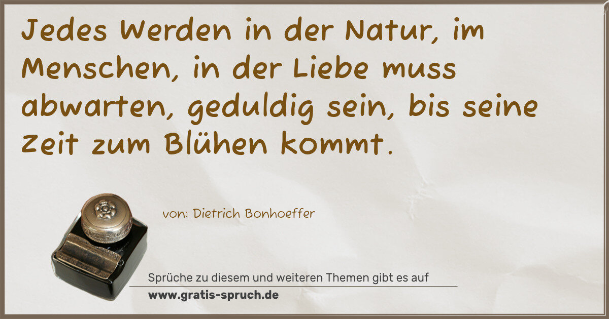 Spruchbild: Jedes Werden in der Natur, im Menschen, in der Liebe muss abwarten, geduldig sein, bis sei …