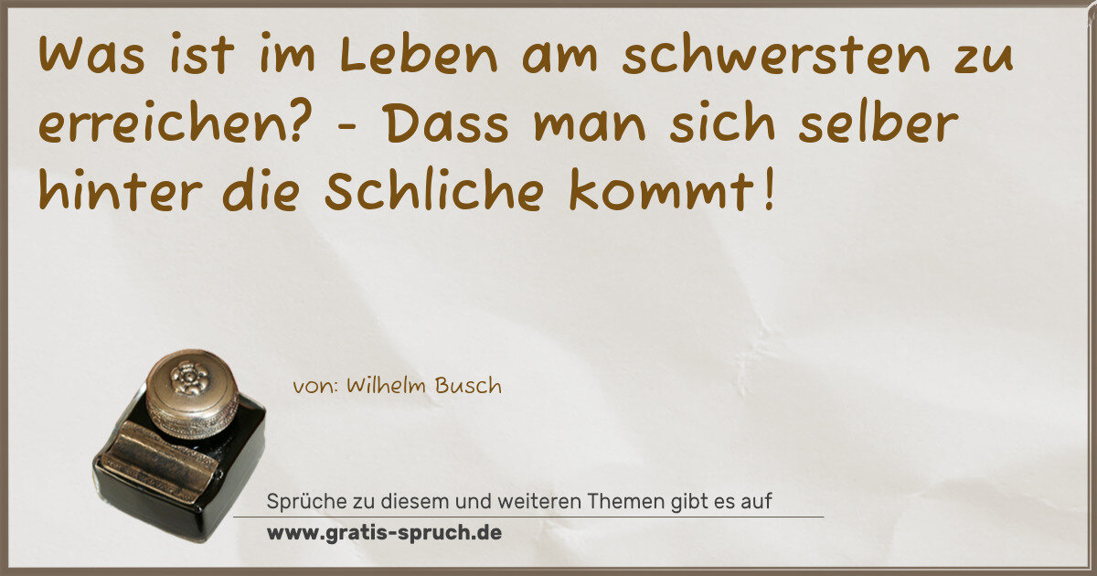 Spruchbild: Was ist im Leben am schwersten zu erreichen? - Dass man sich selber hinter die Schliche ko …