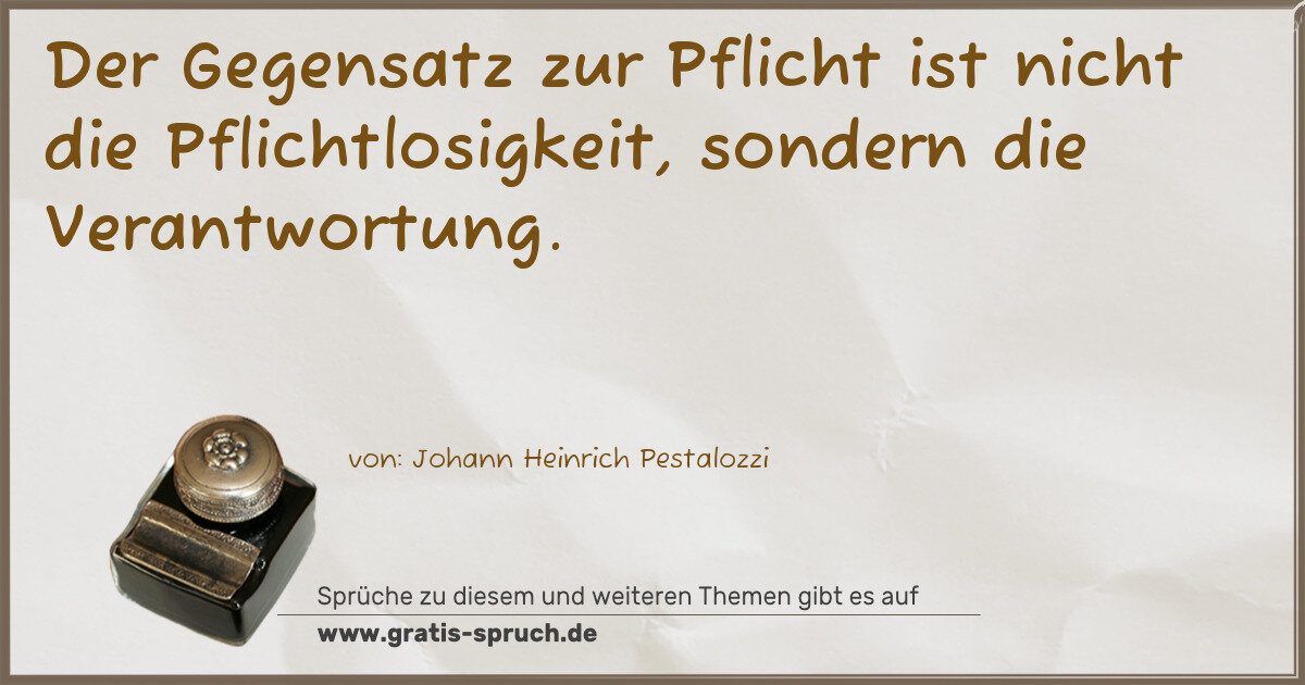 Spruchbild: Der Gegensatz zur Pflicht ist nicht die Pflichtlosigkeit, sondern die Verantwortung.