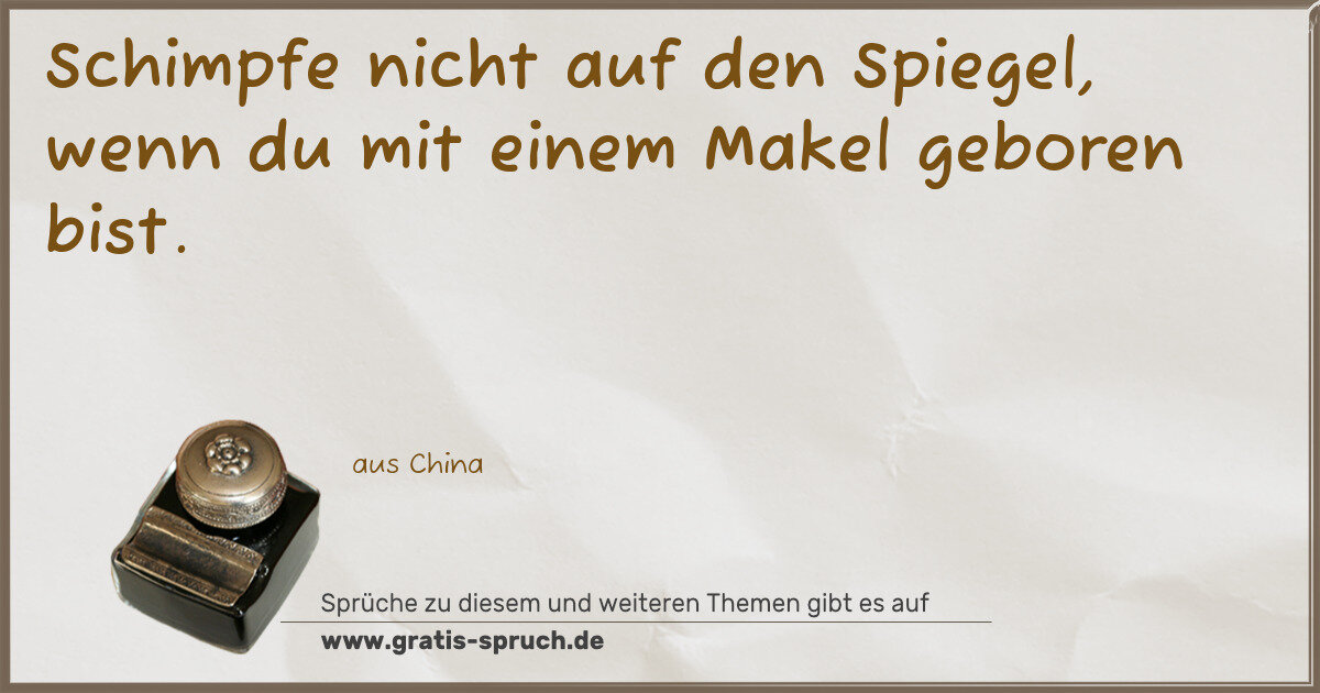 Spruchbild: Schimpfe nicht auf den Spiegel, wenn du mit einem Makel geboren bist.