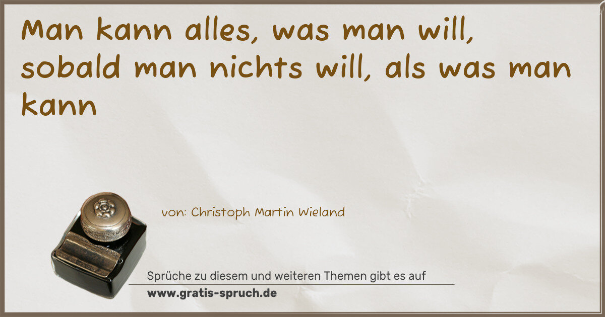 Spruchbild: Man kann alles, was man will, sobald man nichts will, als was man kann