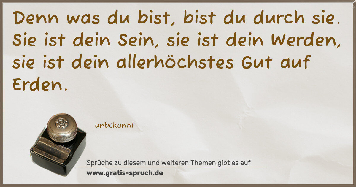 Spruchbild: Denn was du bist, bist du durch sie. Sie ist dein Sein, sie ist dein Werden, sie ist dein …