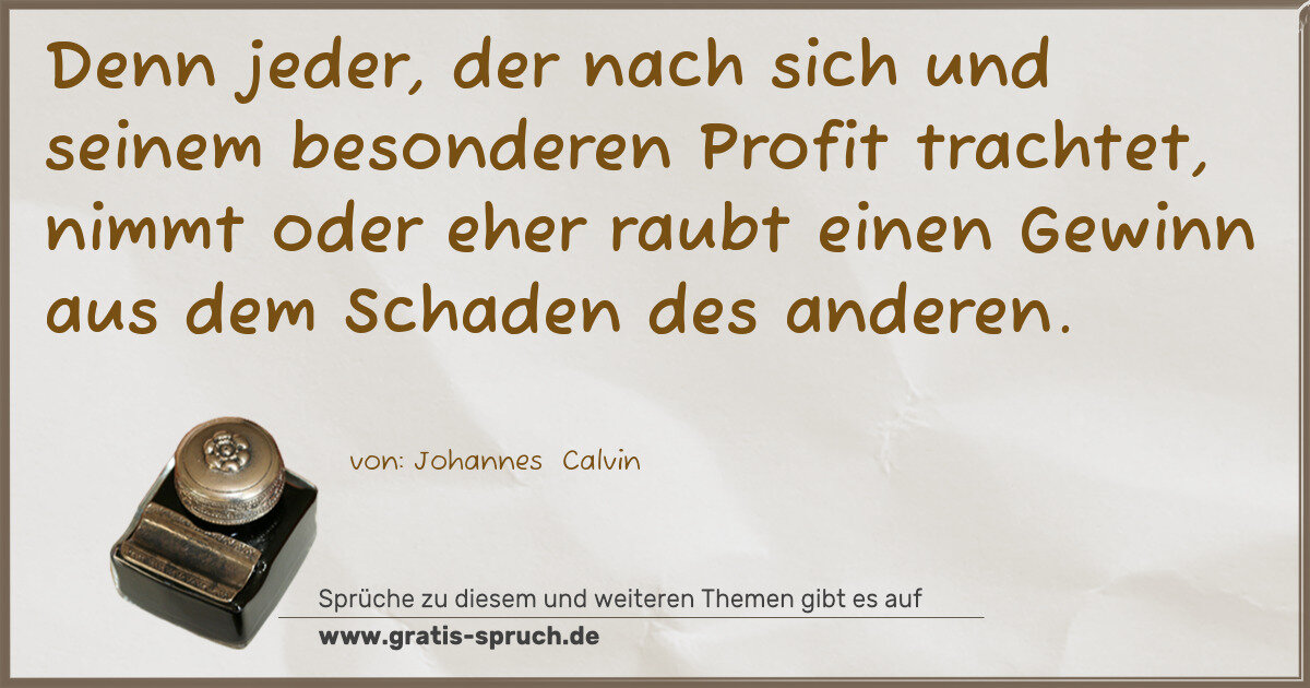 Spruchbild: Denn jeder, der nach sich und seinem besonderen Profit trachtet, nimmt oder eher raubt ein …