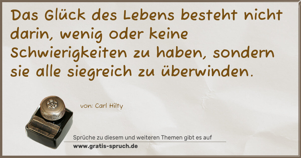 Spruchbild: Das Glück des Lebens besteht nicht darin, wenig oder keine Schwierigkeiten zu haben, son …