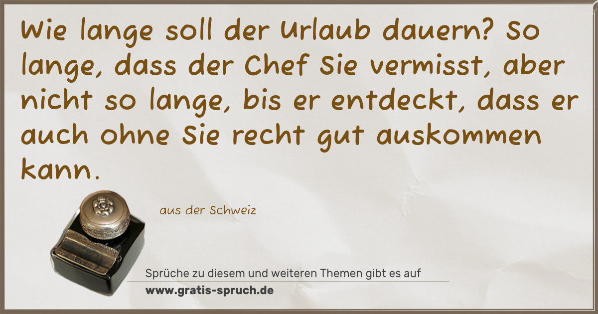 Spruchbild: Wie lange soll der Urlaub dauern? So lange, dass der Chef Sie vermisst, aber nicht so lan …