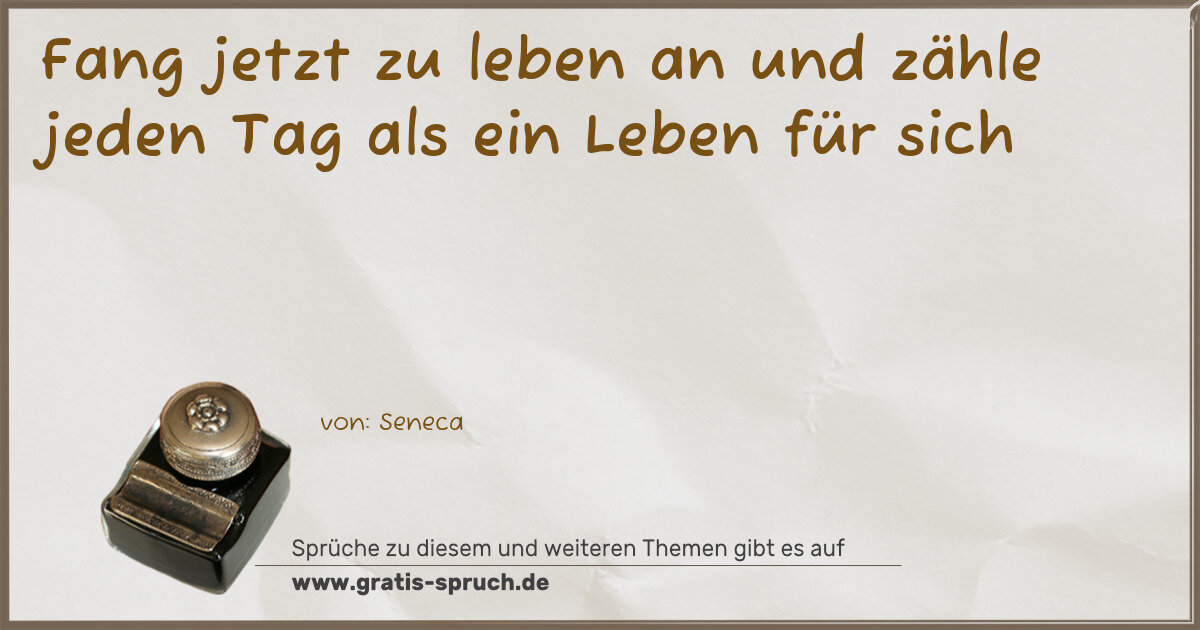 Spruchbild: Fang jetzt zu leben an und zähle jeden Tag als ein Leben für sich