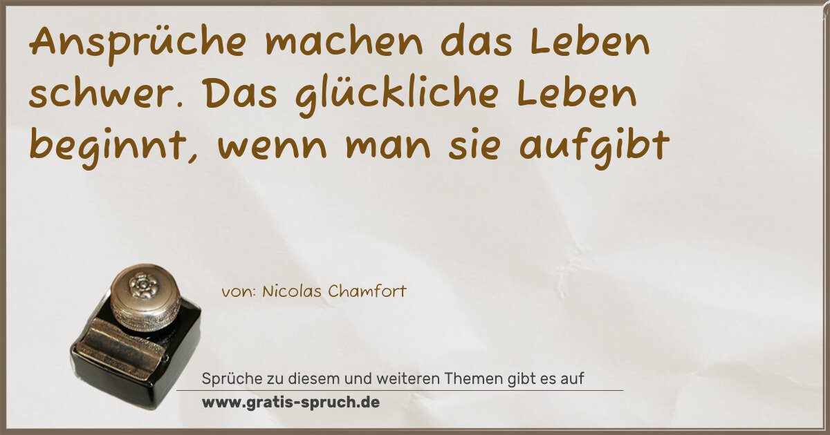 Spruchbild: Ansprüche machen das Leben schwer. Das glückliche Leben beginnt, wenn man sie aufgibt