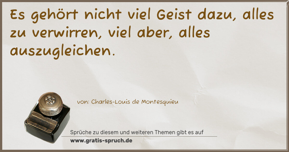 Spruchbild: Es gehört nicht viel Geist dazu, alles zu verwirren, viel aber, alles auszugleichen.