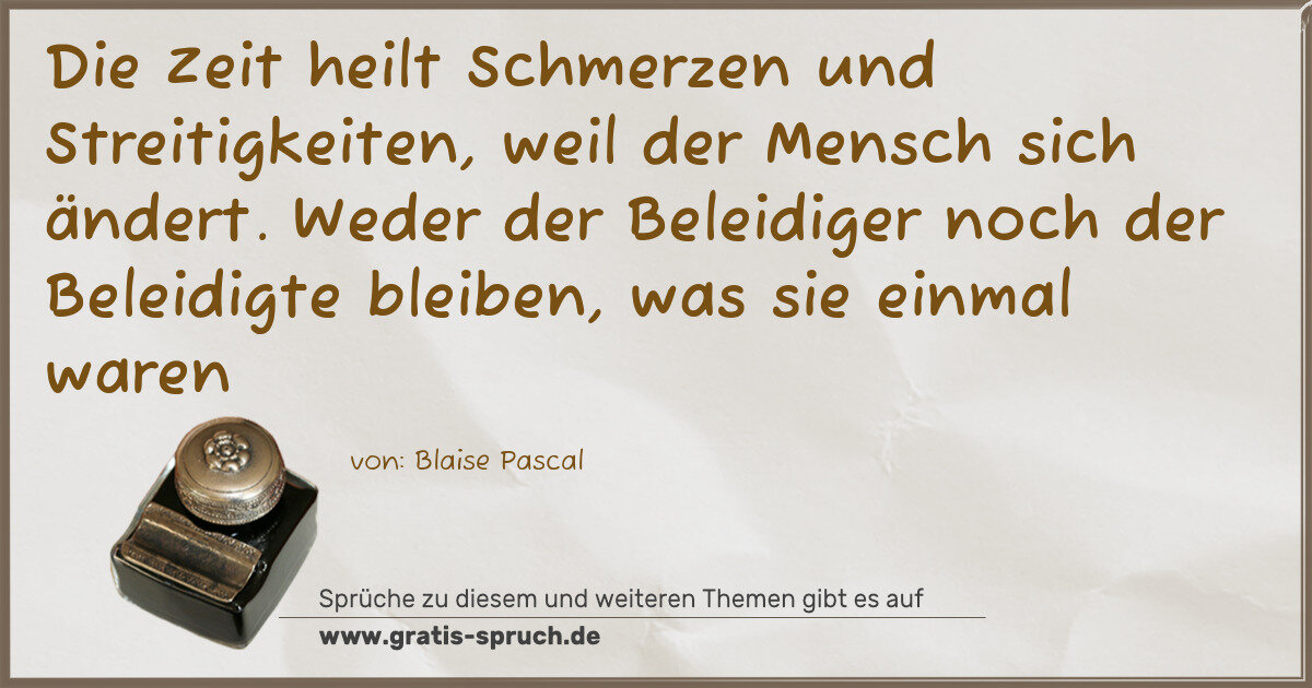 Spruchbild: Die Zeit heilt Schmerzen und Streitigkeiten, weil der Mensch sich ändert. Weder der Beleid …