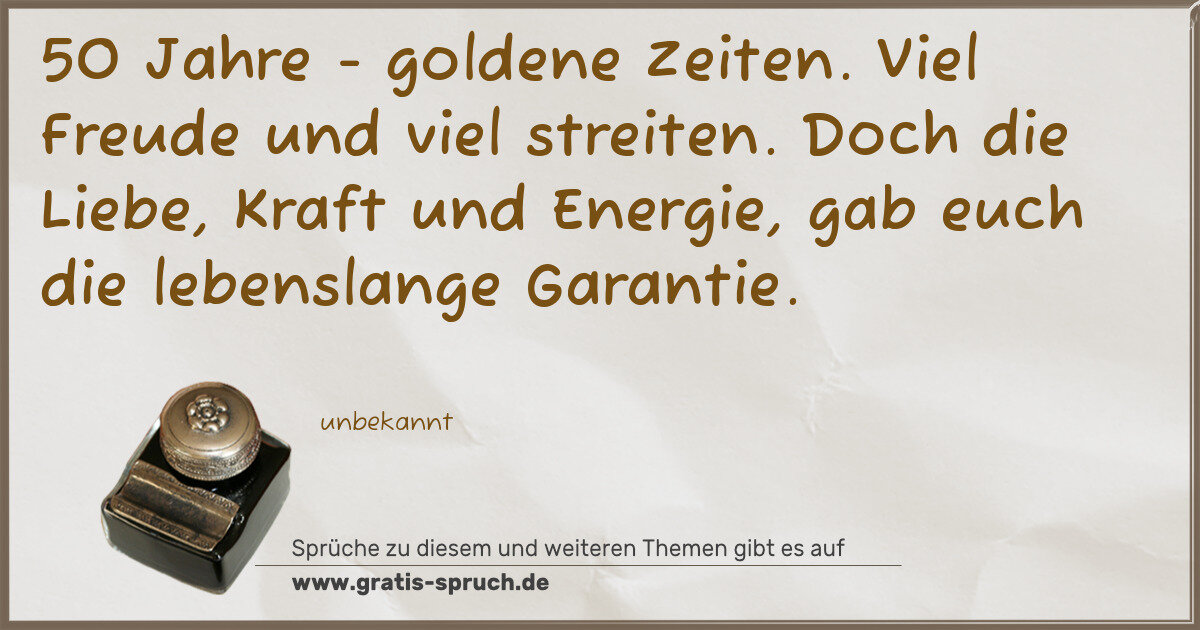 Spruchbild: 50 Jahre - goldene Zeiten. Viel Freude und viel streiten. Doch die Liebe, Kraft und Energi …