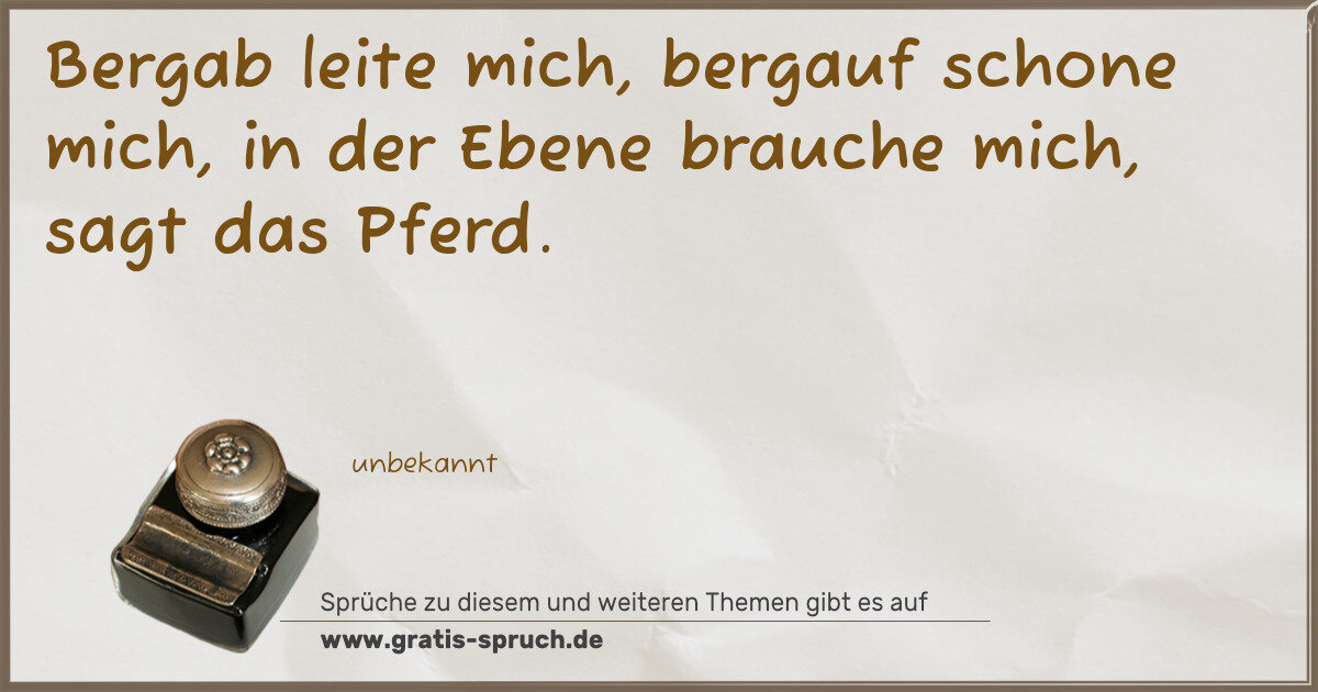 Spruchbild: Bergab leite mich, bergauf schone mich, in der Ebene brauche mich, sagt das Pferd.
