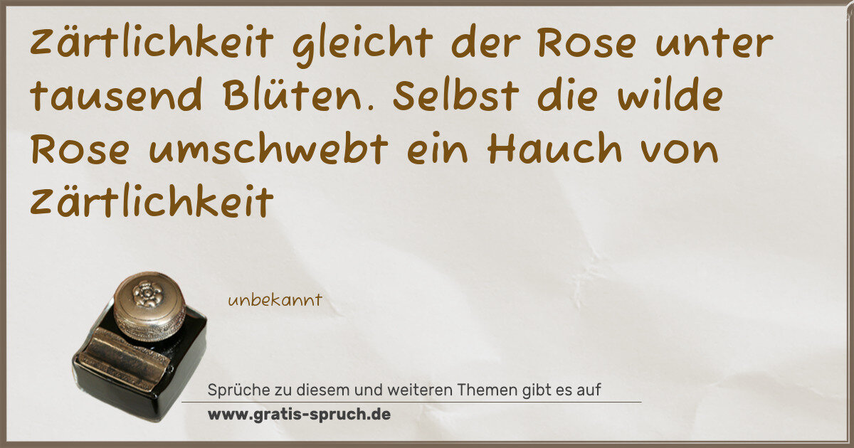 Spruchbild: Zärtlichkeit gleicht der Rose unter tausend Blüten. Selbst die wilde Rose umschwebt ein Ha …