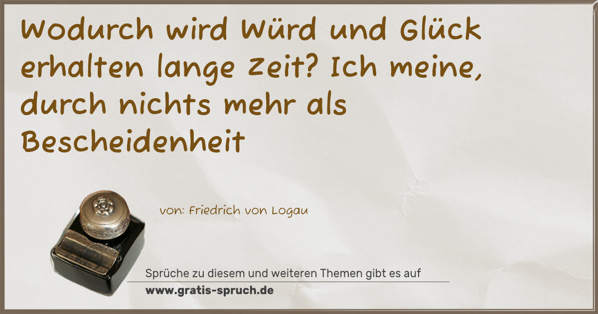 Spruchbild: Wodurch wird Würd und Glück erhalten lange Zeit? Ich meine, durch nichts mehr als Besche …