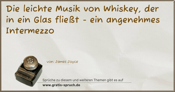 Spruch Visualisierung: Die leichte Musik von Whiskey, der in ein Glas fließt
- ein angenehmes Intermezzo