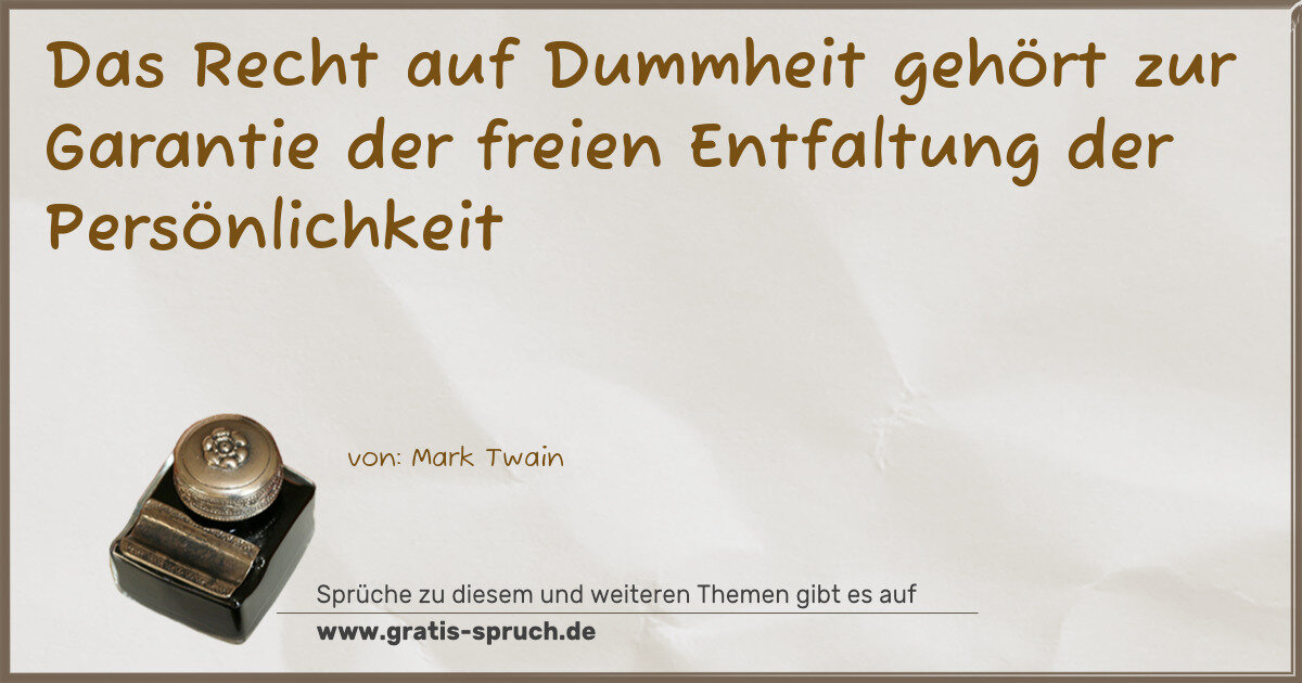 Spruchbild: Das Recht auf Dummheit gehört zur Garantie der freien Entfaltung der Persönlichkeit