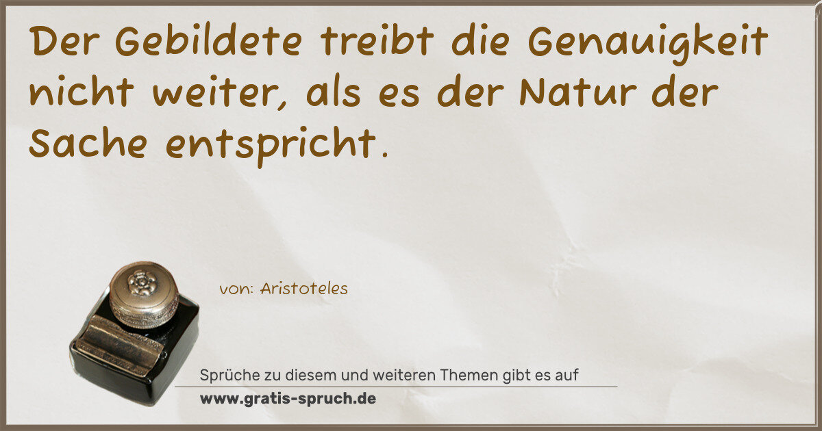 Spruchbild: Der Gebildete treibt die Genauigkeit nicht weiter, als es der Natur der Sache entspricht.