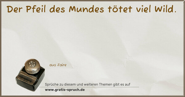 Spruch Visualisierung: Der Pfeil des Mundes tötet viel Wild.