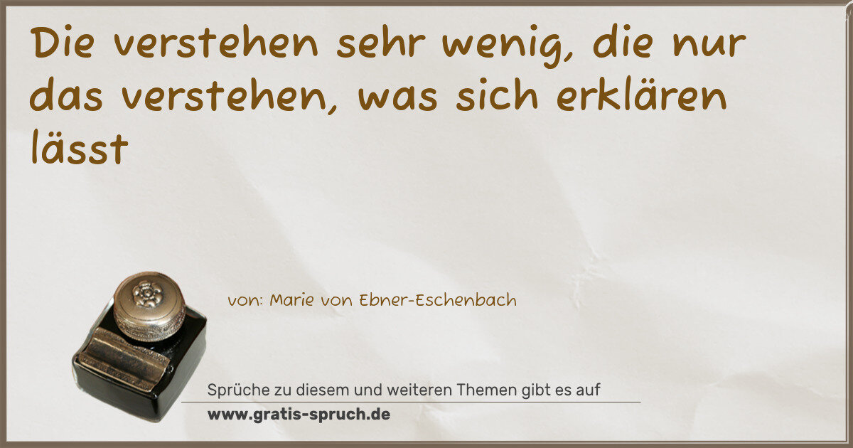 Spruchbild: Die verstehen sehr wenig, die nur das verstehen, was sich erklären lässt