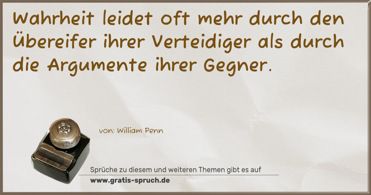 Spruchbild: Wahrheit leidet oft mehr durch den Übereifer ihrer Verteidiger als durch die Argumente ihr …