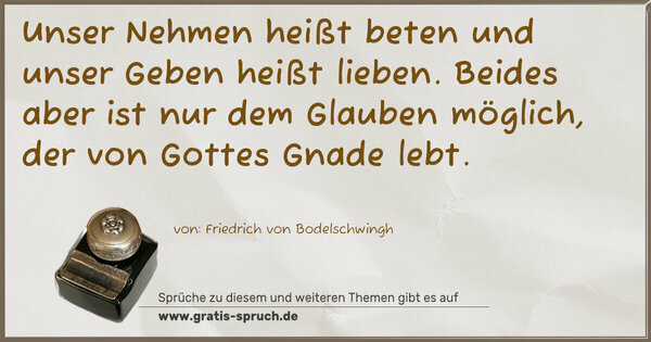 Spruch Visualisierung: Unser Nehmen heißt beten und unser Geben heißt lieben.
Beides aber ist nur dem Glauben möglich,
der von Gottes Gnade lebt.