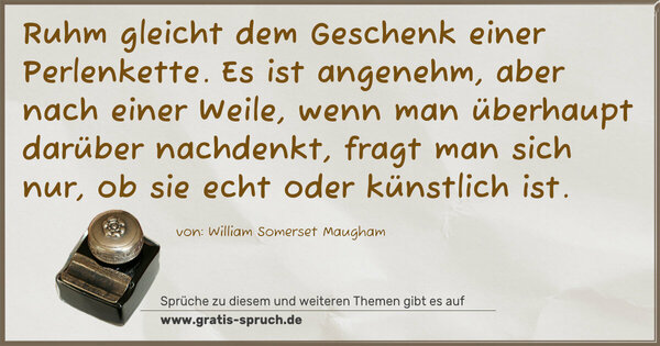 Spruch Visualisierung: Ruhm gleicht dem Geschenk einer Perlenkette. Es ist angenehm, aber nach einer Weile, wenn man überhaupt darüber nachdenkt, fragt man sich nur, ob sie echt oder künstlich ist.