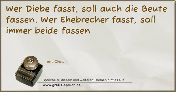 Spruch Visualisierung: Wer Diebe fasst, soll auch die Beute fassen.
Wer Ehebrecher fasst, soll immer beide fassen