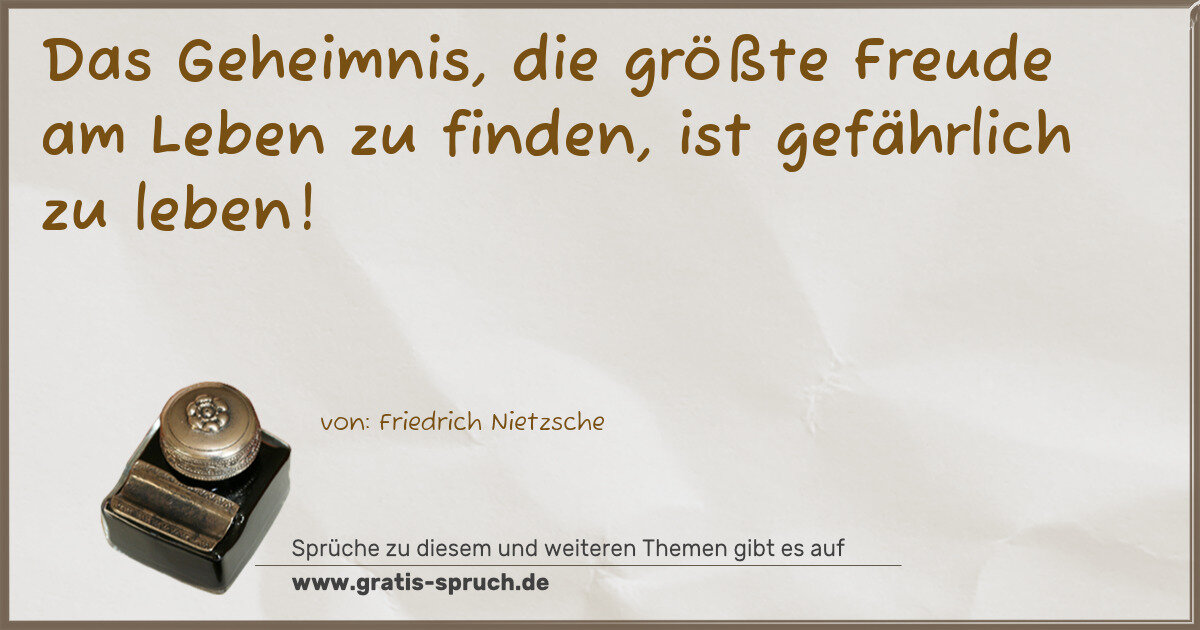 Spruchbild: Das Geheimnis, die größte Freude am Leben zu finden, ist gefährlich zu leben!