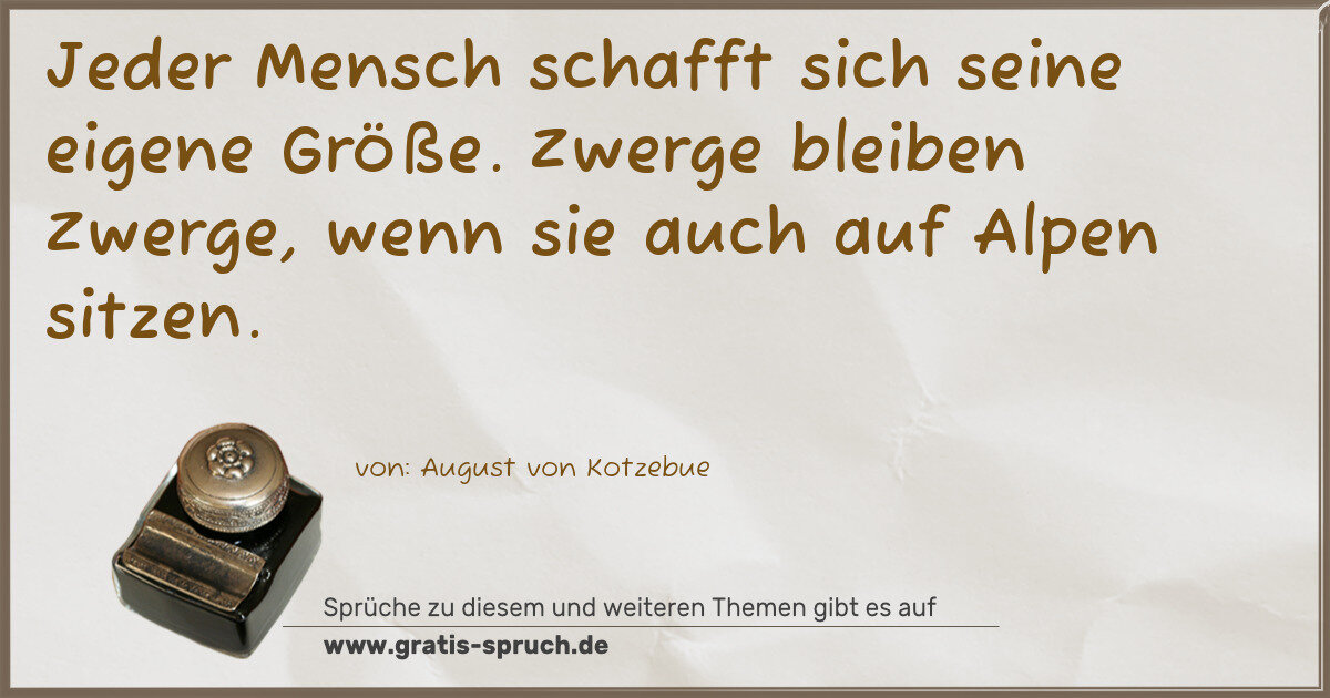 Spruchbild: Jeder Mensch schafft sich seine eigene Größe. Zwerge bleiben Zwerge, wenn sie auch auf Al …