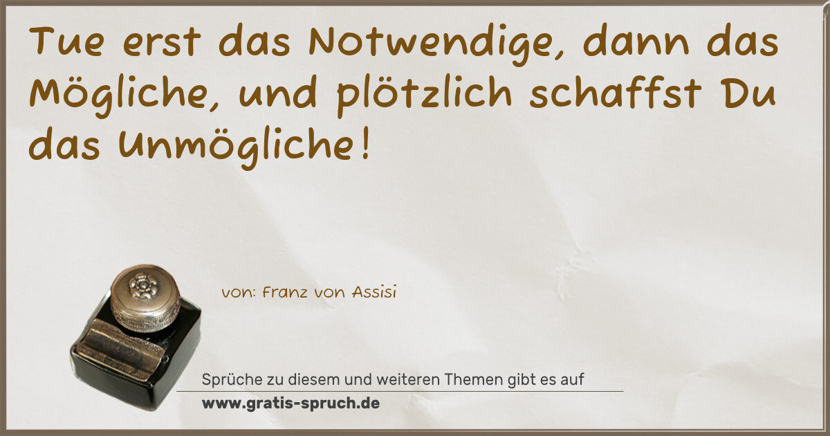 Spruchbild: Tue erst das Notwendige, dann das Mögliche, und plötzlich schaffst Du das Unmögliche!
