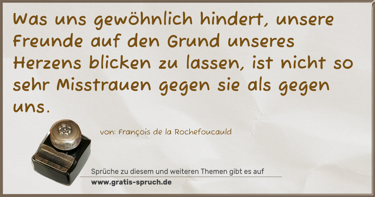 Spruchbild: Was uns gewöhnlich hindert, unsere Freunde auf den Grund unseres Herzens blicken zu lassen …