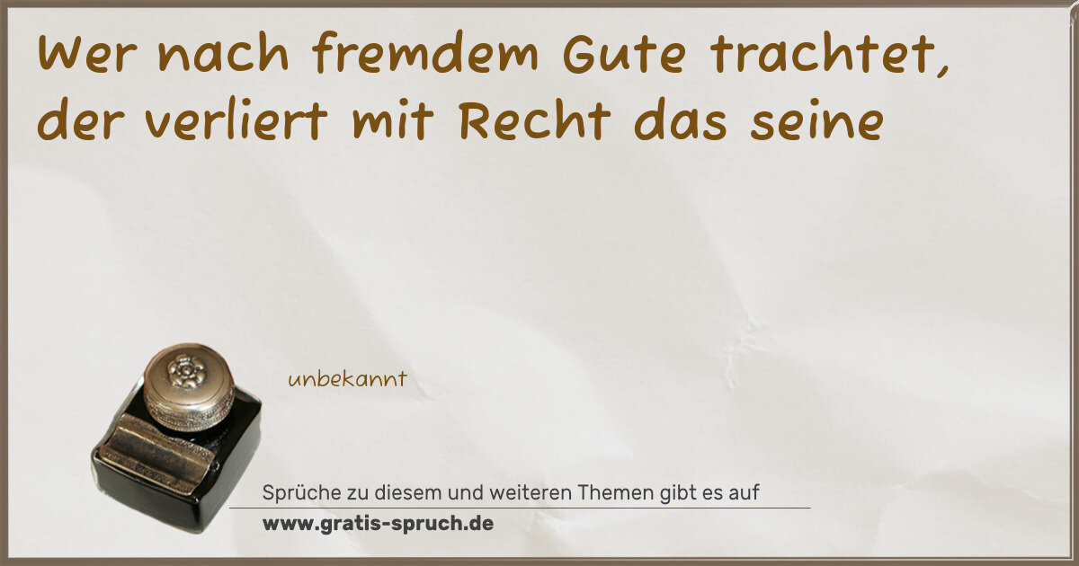 Spruchbild: Wer nach fremdem Gute trachtet, der verliert mit Recht das seine
