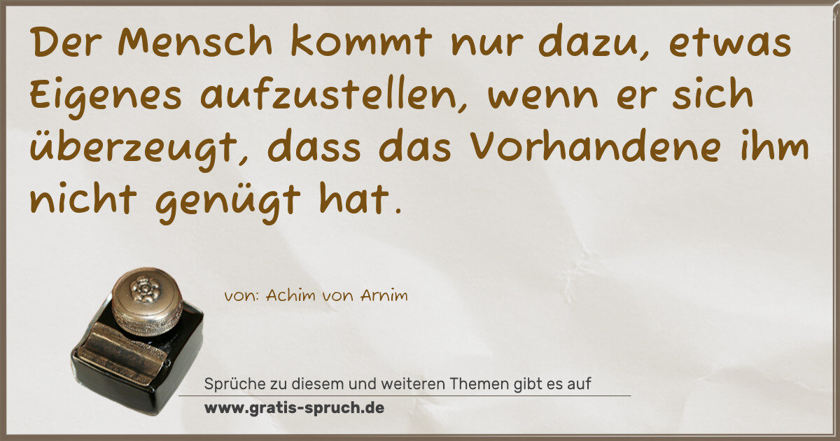 Spruchbild: Der Mensch kommt nur dazu, etwas Eigenes aufzustellen, wenn er sich überzeugt, dass das …