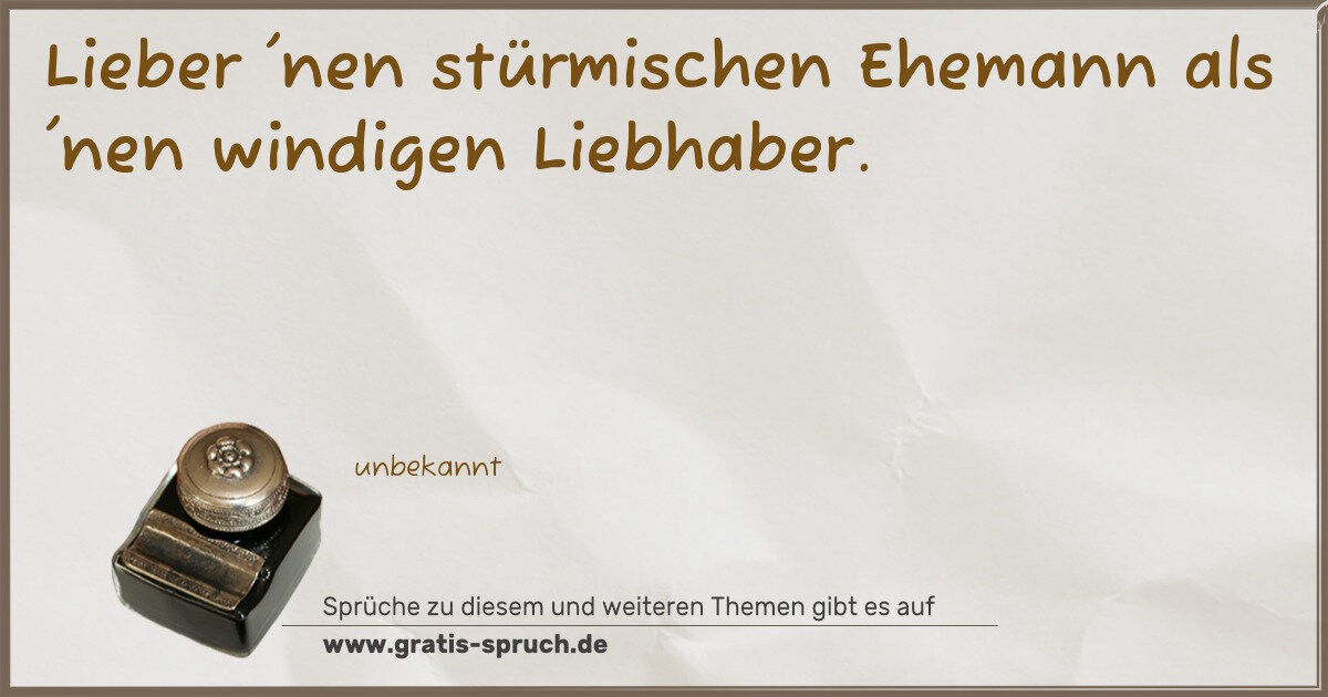 Spruchbild: Lieber 'nen stürmischen Ehemann als 'nen windigen Liebhaber.