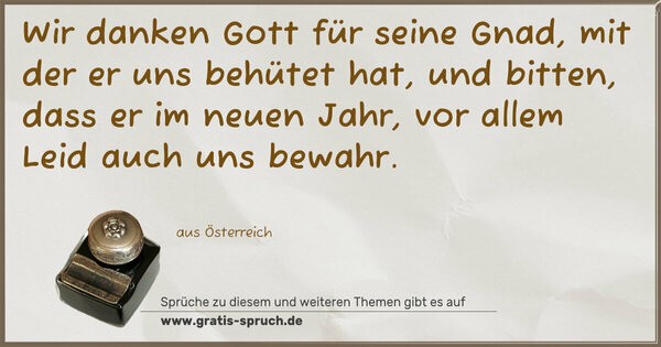 Spruch Visualisierung: Wir danken Gott für seine Gnad,
mit der er uns behütet hat,
und bitten, dass er im neuen Jahr,
vor allem Leid auch uns bewahr.