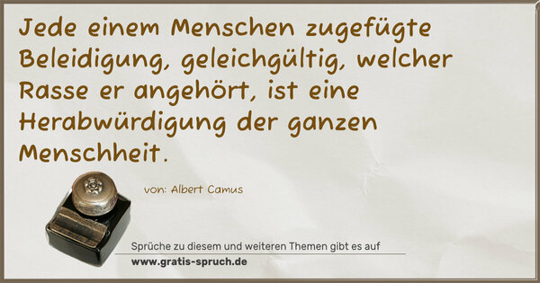Spruch Visualisierung: Jede einem Menschen zugefügte Beleidigung, geleichgültig, welcher Rasse er angehört, ist eine Herabwürdigung der ganzen Menschheit.